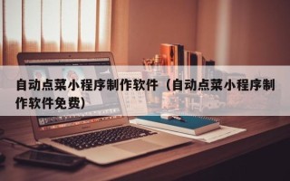 丰城自动点菜小程序制作软件（自动点菜小程序制作软件免费）